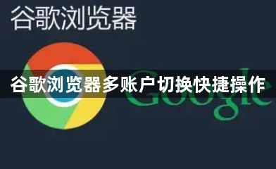 谷歌浏览器多账户切换快捷操作1