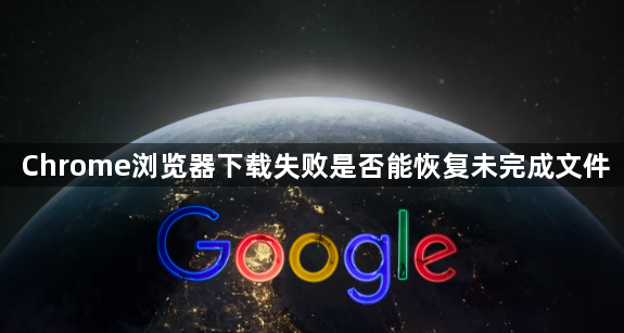 Chrome浏览器下载失败是否能恢复未完成文件1