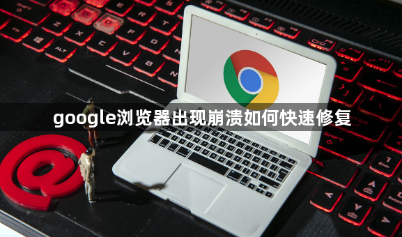 google浏览器出现崩溃如何快速修复1