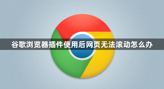 谷歌浏览器插件使用后网页无法滚动怎么办1