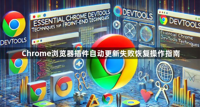 Chrome浏览器插件自动更新失败恢复操作指南1