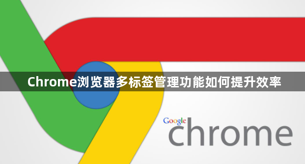 Chrome浏览器多标签管理功能如何提升效率1
