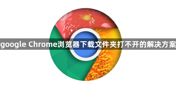 google Chrome浏览器下载文件夹打不开的解决方案1