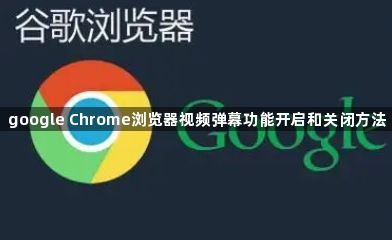 google Chrome浏览器视频弹幕功能开启和关闭方法1