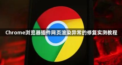 Chrome浏览器插件网页渲染异常的修复实测教程1