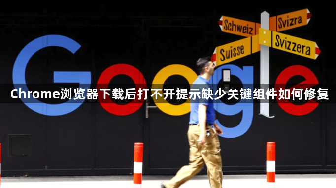 Chrome浏览器下载后打不开提示缺少关键组件如何修复1