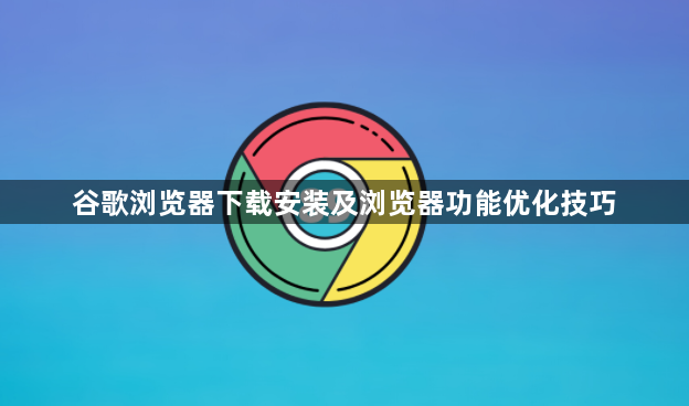 谷歌浏览器下载安装及浏览器功能优化技巧1