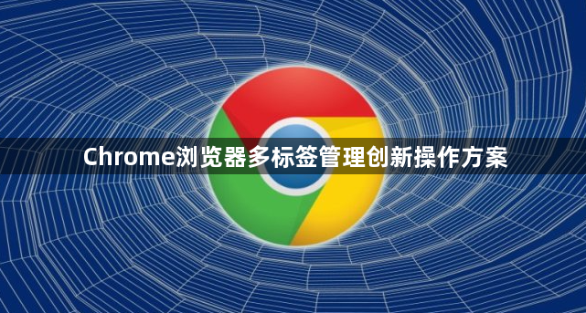 Chrome浏览器多标签管理创新操作方案1