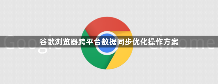 谷歌浏览器跨平台数据同步优化操作方案1