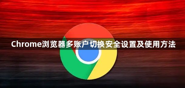 Chrome浏览器多账户切换安全设置及使用方法1