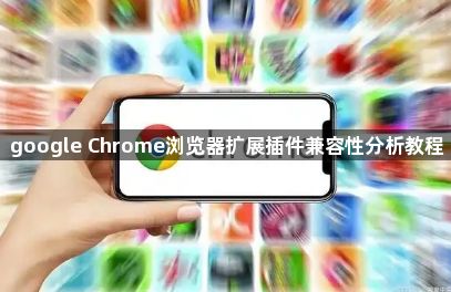 google Chrome浏览器扩展插件兼容性分析教程1