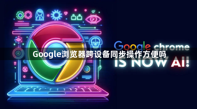Google浏览器跨设备同步操作方便吗1