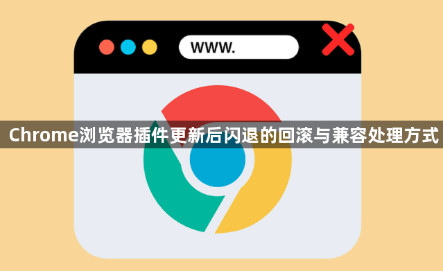 Chrome浏览器插件更新后闪退的回滚与兼容处理方式1