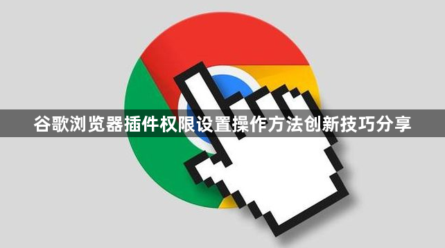 谷歌浏览器插件权限设置操作方法创新技巧分享1