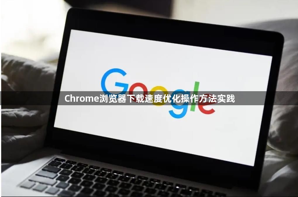 Chrome浏览器下载速度优化操作方法实践1