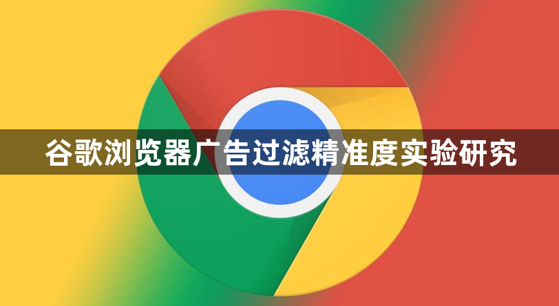 谷歌浏览器广告过滤精准度实验研究1