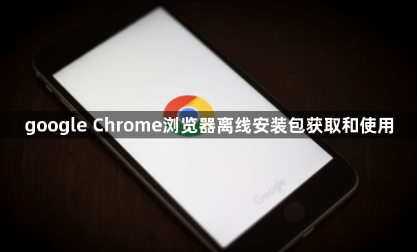 google Chrome浏览器离线安装包获取和使用1
