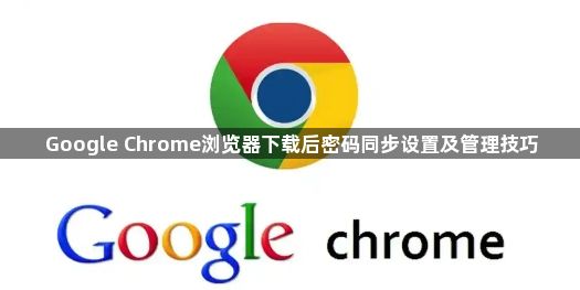 Google Chrome浏览器下载后密码同步设置及管理技巧1