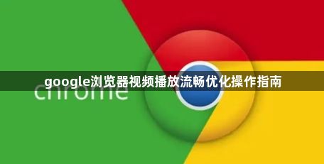 google浏览器视频播放流畅优化操作指南1