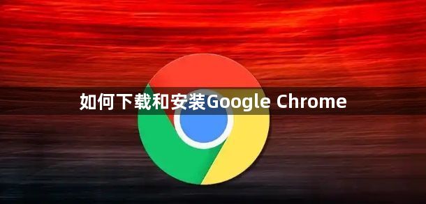 如何下载和安装Google Chrome