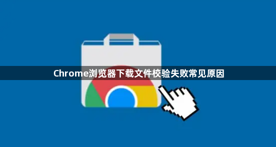 Chrome浏览器下载文件校验失败常见原因1