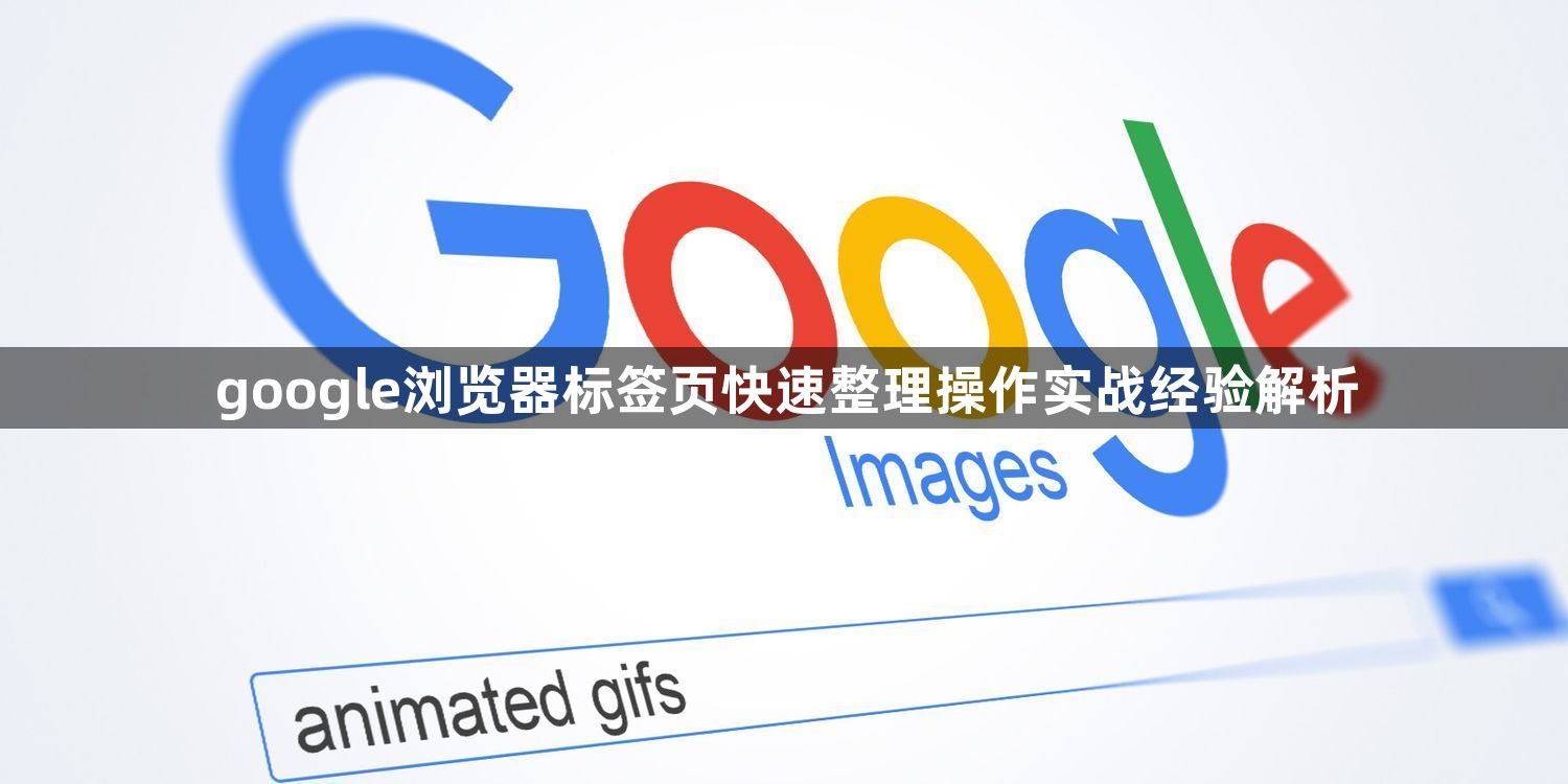 google浏览器标签页快速整理操作实战经验解析1