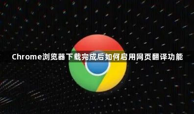 Chrome浏览器下载完成后如何启用网页翻译功能1