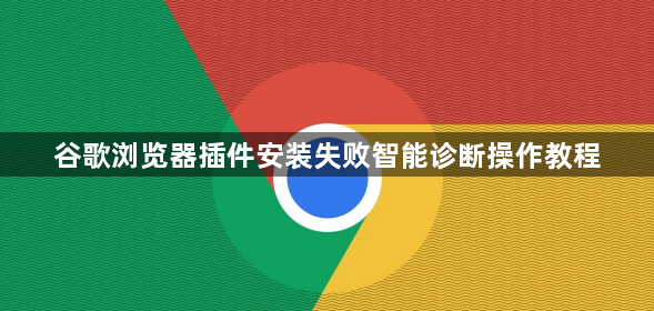 谷歌浏览器插件安装失败智能诊断操作教程1