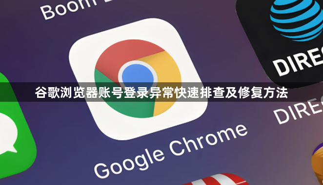 谷歌浏览器账号登录异常快速排查及修复方法1