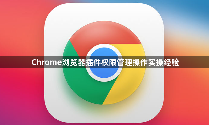 Chrome浏览器插件权限管理操作实操经验1