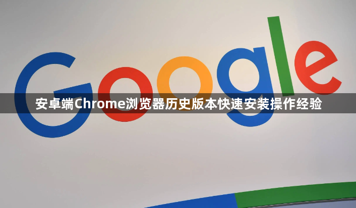 安卓端Chrome浏览器历史版本快速安装操作经验1