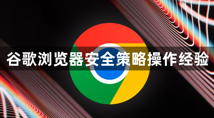 谷歌浏览器安全策略操作经验1