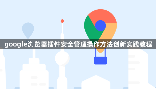 google浏览器插件安全管理操作方法创新实践教程1