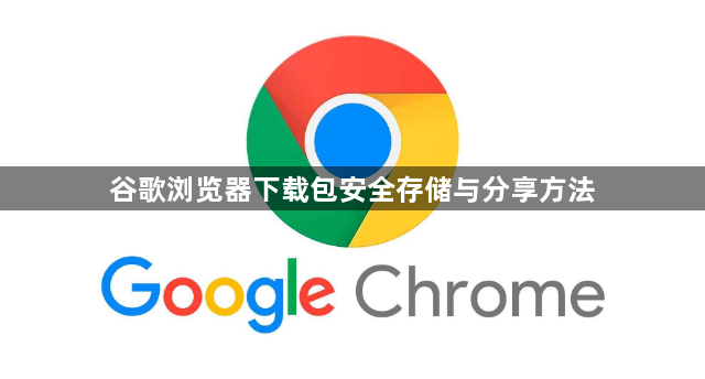 谷歌浏览器下载包安全存储与分享方法1