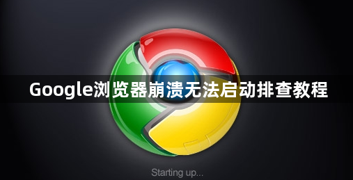 Google浏览器崩溃无法启动排查教程1