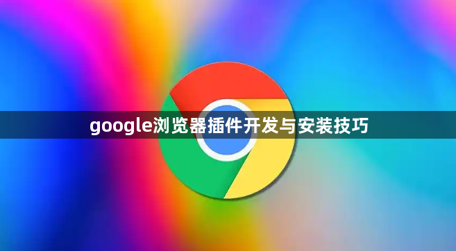 google浏览器插件开发与安装技巧1