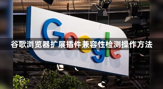 谷歌浏览器扩展插件兼容性检测操作方法1