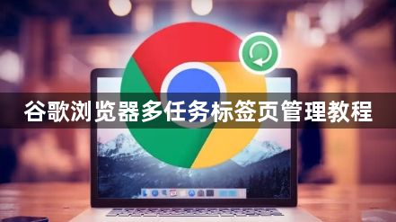 谷歌浏览器多任务标签页管理教程1