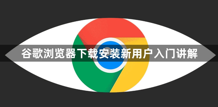 谷歌浏览器下载安装新用户入门讲解1