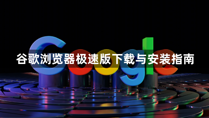 谷歌浏览器极速版下载与安装指南1