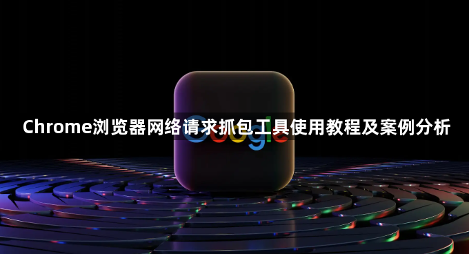 Chrome浏览器网络请求抓包工具使用教程及案例分析1