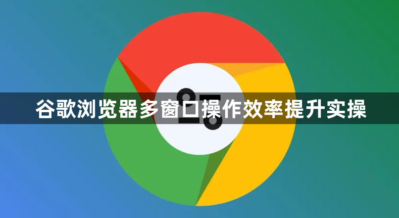 谷歌浏览器多窗口操作效率提升实操1