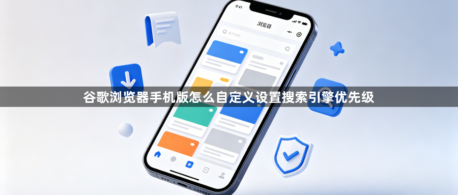 谷歌浏览器手机版怎么自定义设置搜索引擎优先级1