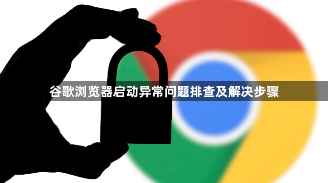 谷歌浏览器启动异常问题排查及解决步骤1