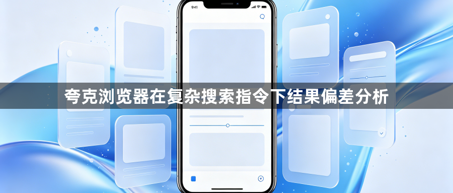 夸克浏览器在复杂搜索指令下结果偏差分析1