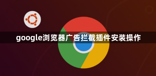 google浏览器广告拦截插件安装操作1
