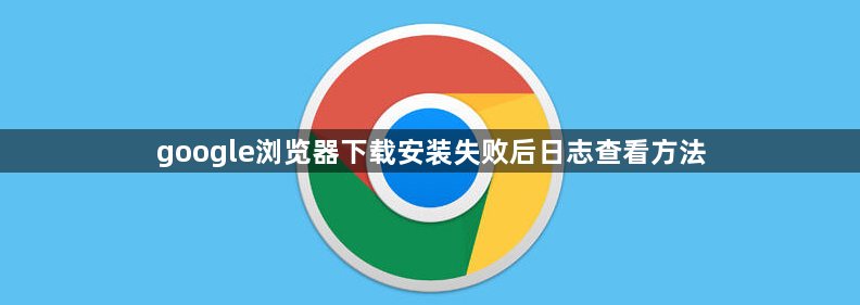 google浏览器下载安装失败后日志查看方法1