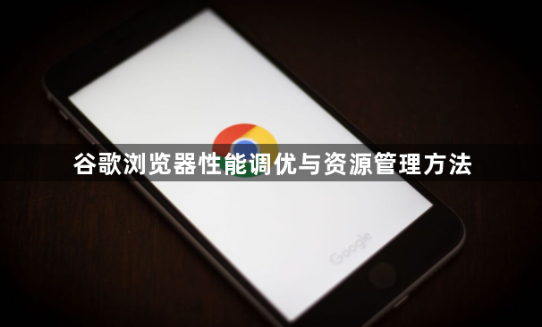 谷歌浏览器性能调优与资源管理方法1