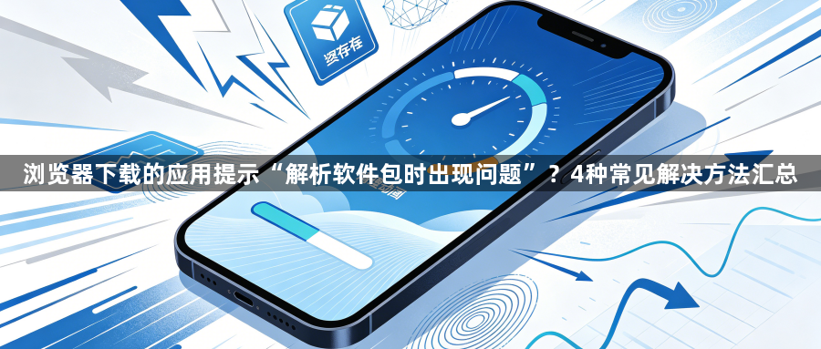 浏览器下载的应用提示“解析软件包时出现问题”?4种常见解决方法汇总1