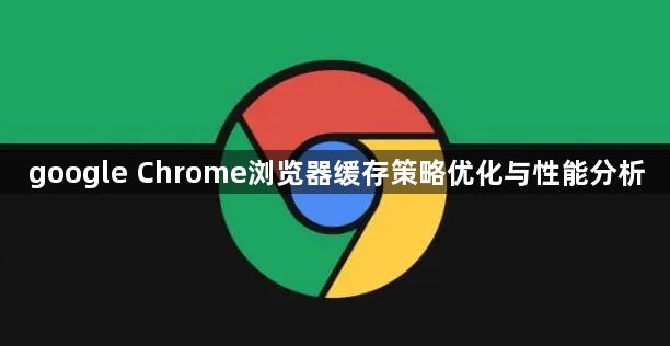 google Chrome浏览器缓存策略优化与性能分析1